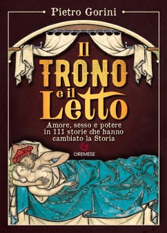 Il trono e il letto. Amore, sesso e potere in 111 storie che hanno cambiato la Storia Cover Il trono e il letto. Amore, sesso e potere in 111 storie che hanno cambiato la Storia