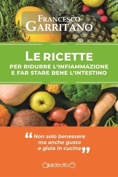 Le ricette per ridurre l'infiammazione e far stare bene l'intestino - Garritano, Francesco