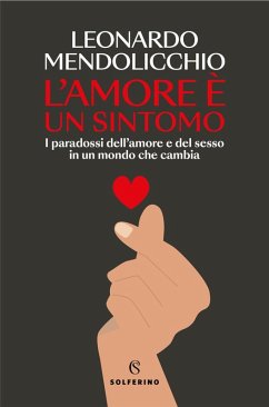 L' amore è un sintomo. I paradossi dell'amore e del sesso in un mondo che cambia - Mendolicchio, Leonardo