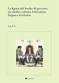 La figura del leader di governo tra diritto, cultura, letteratura, lingua e territorio La figura del leader di governo tra diritto, cultura, letteratura, lingua e territorio
