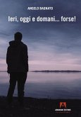 Ieri, oggi e domani... forse! Ieri, oggi e domani... forse!