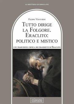 Tutto dirige la folgore. Eraclito: politico e mistico - Venturini, Filippo