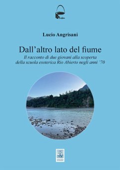 Dall'altro lato del fiume. Il racconto di due giovani alla scoperta della scuola esoterica Rio Abierto negli anni ¿70 - Angrisani, Lucio Dall'altro lato del fiume. Il racconto di due giovani alla scoperta della scuola esoterica Rio Abierto negli anni ¿70 - Angrisani, Lucio