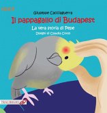 Il pappagallo di Budapest. La vera storia di Pepe Il pappagallo di Budapest. La vera storia di Pepe
