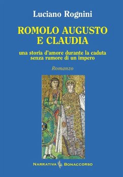 Romolo Augusto e Claudia. Una storia d'amore durante la caduta senza rumore di un impero - Rognini, Luciano