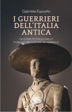 Cover I guerrieri dell'Italia antica. Gli eserciti italici dalla fondazione di Roma ad Annibale