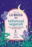La magia dei talismani vegetali. Creare 15 talismani valorizzando e rispettando le piante La magia dei talismani vegetali. Creare 15 talismani valorizzando e rispettando le piante