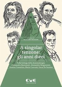 Cover A singolar tenzone: gli anni dieci. Nella bottega della drammaturgia: Alessandro Benvenuti, Alessandro Bergonzoni, Andrea Cosentino, Marta Cuscunà, Oscar De Summa