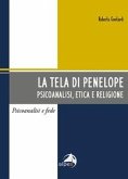 La tela di Penelope. Psicoanalisi, etica e religione La tela di Penelope. Psicoanalisi, etica e religione