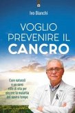Voglio prevenire il cancro. Cure naturali e un sano stile di vita per vincere la malattia del nostro tempo Voglio prevenire il cancro. Cure naturali e un sano stile di vita per vincere la malattia del nostro tempo