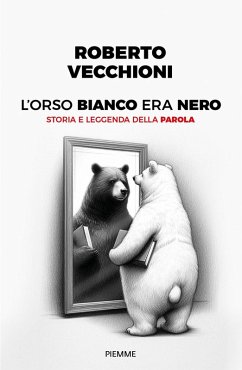 L' orso bianco era nero. Storia e leggenda della parola - Vecchioni, Roberto