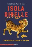 Isola ribelle. L'incredibile storia di Taiwan Isola ribelle. L'incredibile storia di Taiwan