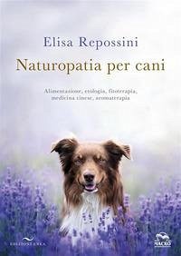 Cover Naturopatia per cani. Alimentazione, etologia, fitoterapia, medicina cinese, aromaterapia