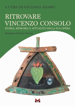 Ritrovare Vincenzo Consolo. Storia, memoria e attualità nella sua opera Ritrovare Vincenzo Consolo. Storia, memoria e attualità nella sua opera
