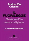 Il fuorilegge. Gesù, un Dio senza religione Il fuorilegge. Gesù, un Dio senza religione