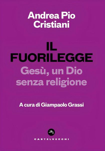 Il fuorilegge. Gesù, un Dio senza religione Il fuorilegge. Gesù, un Dio senza religione