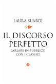 Il discorso perfetto. Parlare in pubblico con i classici Il discorso perfetto. Parlare in pubblico con i classici