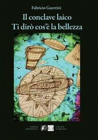 Il conclave laico. Ti dirò cos'è la bellezza - Guerrini, Fabricio