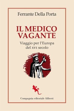 Il medico vagante. Viaggio per l'Europa del XVI secolo - Della Porta, Ferrante Il medico vagante. Viaggio per l'Europa del XVI secolo - Della Porta, Ferrante