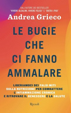 Le bugie che ci fanno ammalare. Liberiamoci dei falsi miti sulla nutrizione per combattere l'infiammazione cronica e ritrovare il benessere e la salute - Grieco, Andrea Le bugie che ci fanno ammalare. Liberiamoci dei falsi miti sulla nutrizione per combattere l'infiammazione cronica e ritrovare il benessere e la salute - Grieco, Andrea