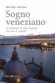 Sogno veneziano. 41 itinerari in una Laguna che non ti aspetti Sogno veneziano. 41 itinerari in una Laguna che non ti aspetti