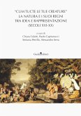 'Cum tucte le tue creature'. La natura e i suoi regni tra idea e rappresentazione (secoli XVI-XX)