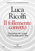Il follemente corretto. L'inclusione che esclude e l'ascesa della nuova élite Il follemente corretto. L'inclusione che esclude e l'ascesa della nuova élite