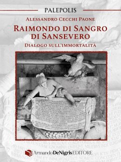 Raimondo di Sangro di Sansevero. Dialogo sull'immortalità - Cecchi Paone, Alessandro