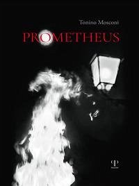 Prometheus. Il dono del fuoco - Mosconi, Tonino