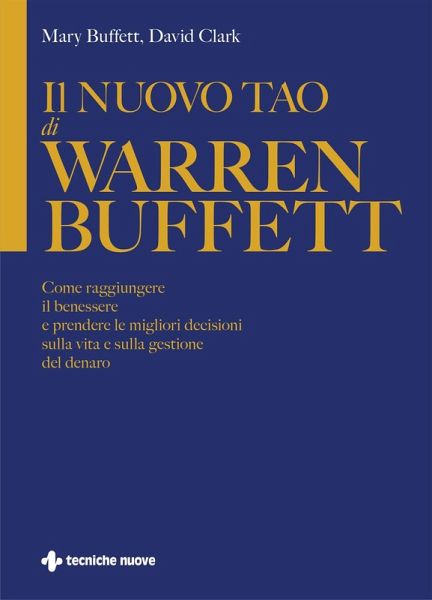 Il nuovo Tao di Warren Buffett. Come raggiungere il benessere e prendere le migliori decisioni sulla vita e sulla gestione del denaro Il nuovo Tao di Warren Buffett. Come raggiungere il benessere e prendere le migliori decisioni sulla vita e sulla gestione del denaro