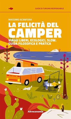 La felicità del camper. Viaggi liberi, ecologici, slow. Guida filosofica e pratica - Acanfora, Massimo