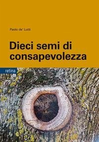 Cover Dieci semi di consapevolezza. Per sviluppare competenze personali nella gestione delle dipendenze, dello stress e della sofferenza emotiva, tra psicologia buddista, etica e neurobiologia