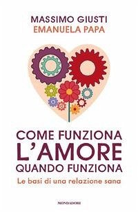 Come funziona l'amore quando funziona. Le basi di una relazione sana - Giusti, Massimo; Papa, Emanuela