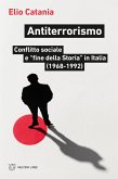 Antiterrorismo. Conflitto sociale e 'fine della Storia' in Italia (1968-1992) Antiterrorismo. Conflitto sociale e 'fine della Storia' in Italia (1968-1992)