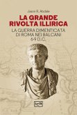 La grande rivolta dell'Illiria. La guerra dimenticata di Roma nei Balcani 6-9 d.C. La grande rivolta dell'Illiria. La guerra dimenticata di Roma nei Balcani 6-9 d.C.