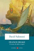Francis Drake. Il corsaro che sfidò un impero Francis Drake. Il corsaro che sfidò un impero