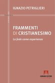 Frammenti di cristianesimo. La fede come esperienza Frammenti di cristianesimo. La fede come esperienza