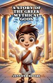 A Story of the Greek Mythical Gods (eBook, ePUB) A Story of the Greek Mythical Gods (eBook, ePUB)