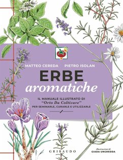 Erbe aromatiche. Il manuale illustrato di 'Orto da coltivare' per seminarle, curarle e utilizzarle - Cereda, Matteo; Isolan, Pietro