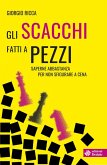 Gli scacchi fatti a pezzi. Saperne abbastanza per non sfigurare a cena Gli scacchi fatti a pezzi. Saperne abbastanza per non sfigurare a cena