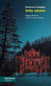 Sette misteri. Viaggio nell'occulto tra Como, Lecco e Brianza - Camagna, Francesco Sette misteri. Viaggio nell'occulto tra Como, Lecco e Brianza - Camagna, Francesco
