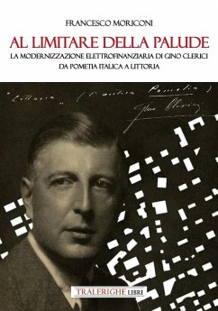 Cover Al limitare della palude. La modernizzazione elettrofinanziaria di Gino Clerici da Pometia Italica a Littoria