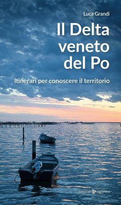 Il delta veneto del Po. Itinerari per conoscere il territorio - Grandi, Luca Il delta veneto del Po. Itinerari per conoscere il territorio - Grandi, Luca
