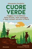 Cuore verde. Viaggio tra le bellezze delle foreste, delle montagne e degli animali selvatici d'Italia Cuore verde. Viaggio tra le bellezze delle foreste, delle montagne e degli animali selvatici d'Italia