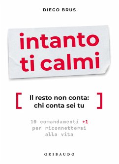 Intanto ti calmi. Il resto non conta: chi conta sei tu. 10 comandamenti +1 per riconnettersi alla vita - Brus, Diego Intanto ti calmi. Il resto non conta: chi conta sei tu. 10 comandamenti +1 per riconnettersi alla vita - Brus, Diego