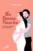La buona nascita. Come scoprirsi genitori giorno dopo giorno La buona nascita. Come scoprirsi genitori giorno dopo giorno
