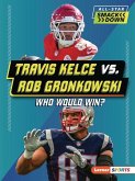 Travis Kelce vs. Rob Gronkowski Travis Kelce vs. Rob Gronkowski