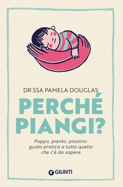 Perché piangi? Pappa, pianto, pisolino: guida pratica a tutto quello che c'è da sapere - Douglas, Pamela