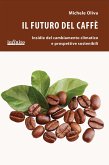Il futuro del caffè. Insidie del cambiamento climatico e prospettive sostenibili Il futuro del caffè. Insidie del cambiamento climatico e prospettive sostenibili