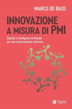 Innovazione a misura di PMI. Digitale e intelligenza artificiale per una trasformazione sistemica - De Biasi, Marco